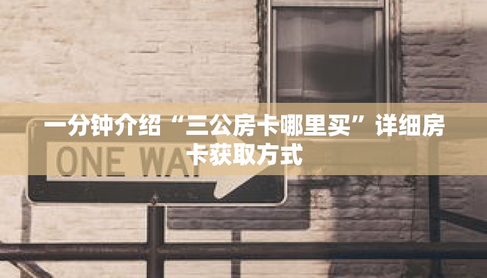一分钟介绍“三公房卡哪里买”详细房卡获取方式
