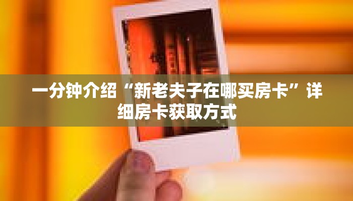 一分钟介绍“新老夫子在哪买房卡”详细房卡获取方式 一分钟介绍“新老夫子在哪买房卡”详细房卡获取方式