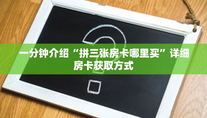 一分钟介绍“拼三张房卡哪里买”详细房卡获取方式 一分钟介绍“拼三张房卡哪里买”详细房卡获取方式