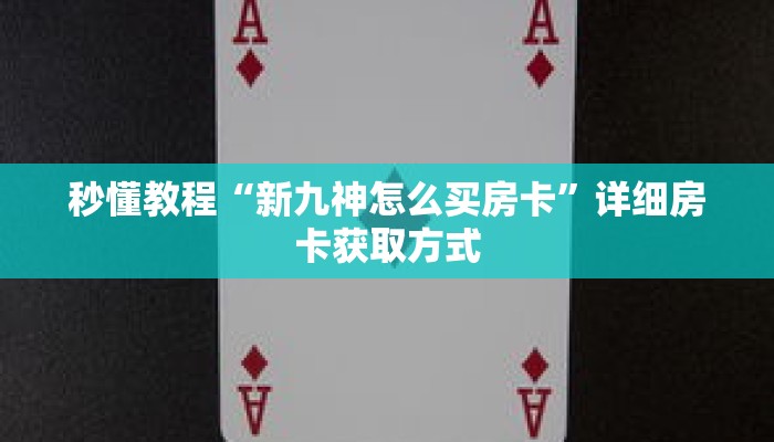 秒懂教程“新九神怎么买房卡”详细房卡获取方式