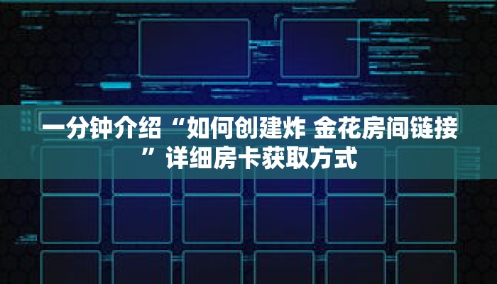 一分钟介绍“如何创建炸 金花房间链接”详细房卡获取方式
