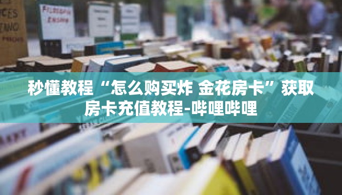 秒懂教程“新星游房卡客服”获取房卡充值教程-哔哩哔哩 秒懂教程“新星游房卡客服”获取房卡充值教程-哔哩哔哩