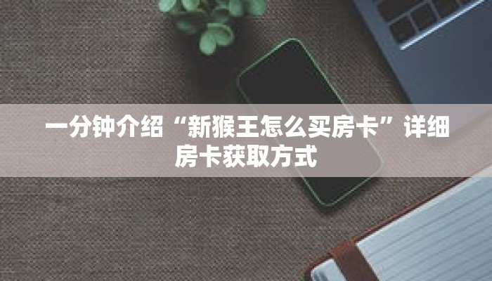 一分钟介绍“新猴王怎么买房卡”详细房卡获取方式