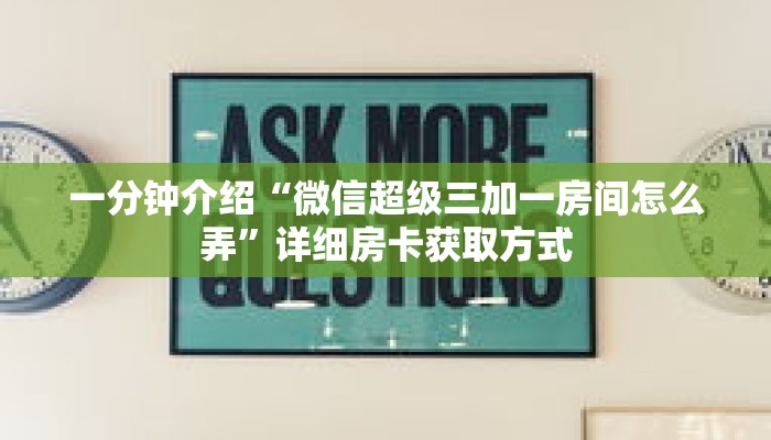 一分钟介绍“微信超级三加一房间怎么弄”详细房卡获取方式