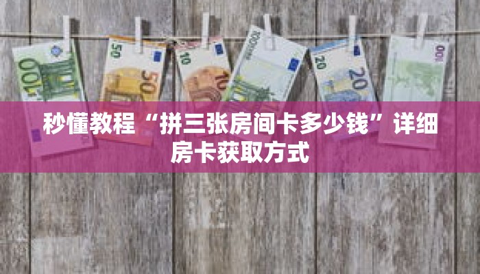 秒懂教程“拼三张房间卡多少钱”详细房卡获取方式