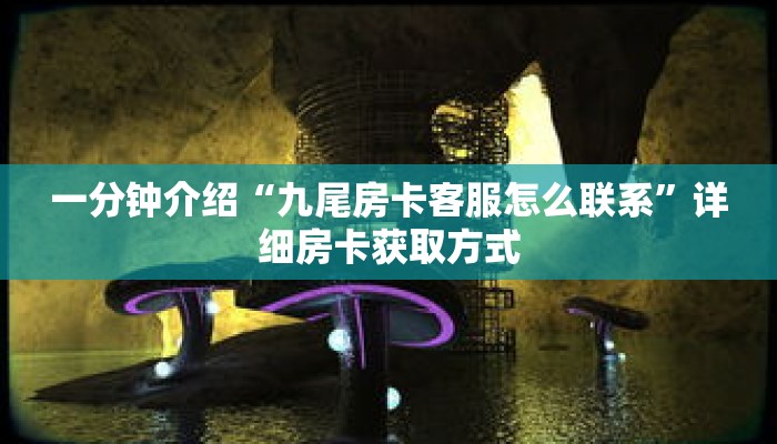 一分钟介绍“九尾房卡客服怎么联系”详细房卡获取方式