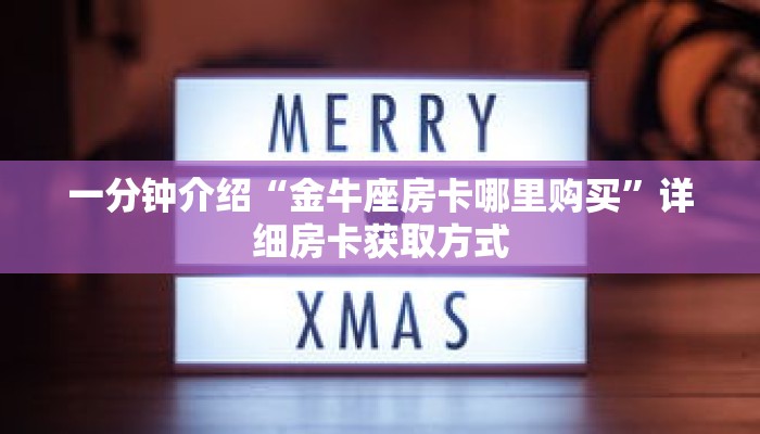 一分钟介绍“金牛座房卡哪里购买”详细房卡获取方式