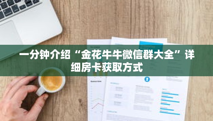 一分钟介绍“金花牛牛微信群大全”详细房卡获取方式