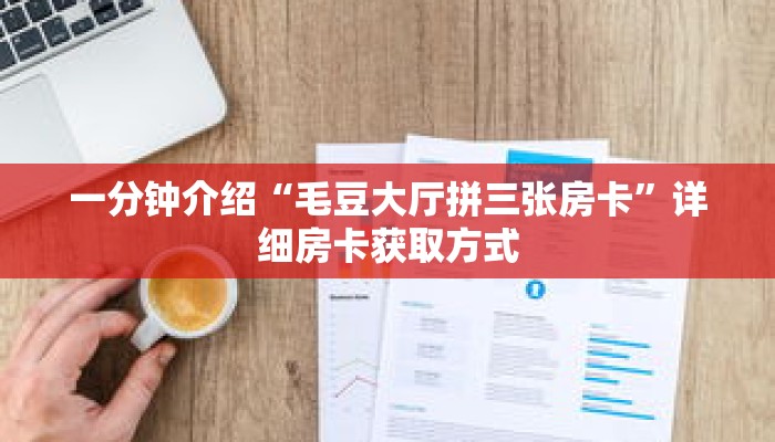 一分钟介绍“毛豆大厅拼三张房卡”详细房卡获取方式 一分钟介绍“毛豆大厅拼三张房卡”详细房卡获取方式