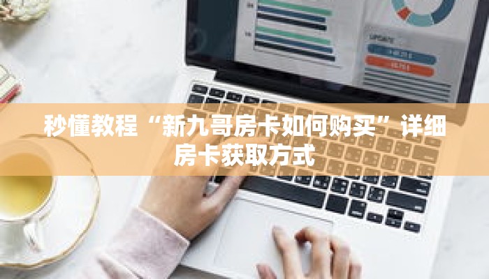 秒懂教程“新九哥房卡如何购买”详细房卡获取方式 秒懂教程“新九哥房卡如何购买”详细房卡获取方式