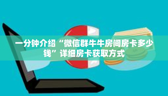 一分钟介绍“微信群牛牛房间房卡多少钱”详细房卡获取方式 一分钟介绍“微信群牛牛房间房卡多少钱”详细房卡获取方式