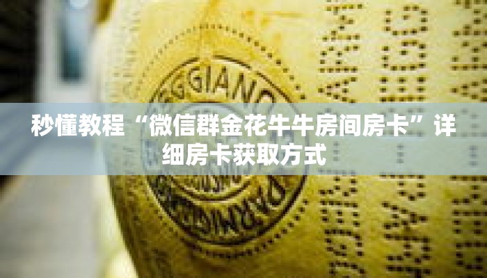 秒懂教程“微信群金花牛牛房间房卡”详细房卡获取方式 秒懂教程“微信群金花牛牛房间房卡”详细房卡获取方式