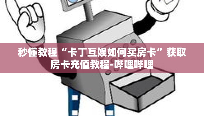 秒懂教程“卡丁互娱如何买房卡”获取房卡充值教程-哔哩哔哩 秒懂教程“卡丁互娱如何买房卡”获取房卡充值教程-哔哩哔哩