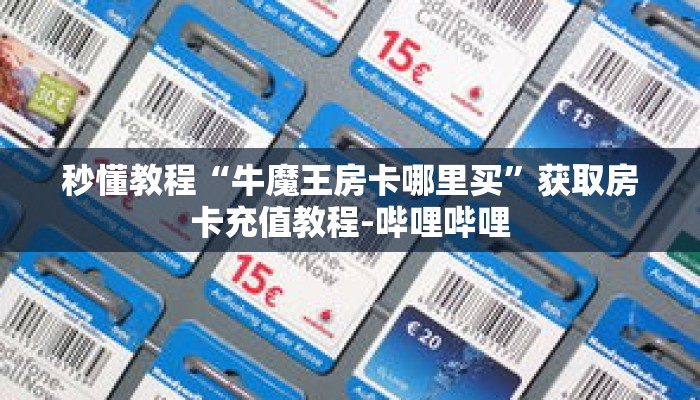 秒懂教程“牛魔王房卡哪里买”获取房卡充值教程-哔哩哔哩 秒懂教程“牛魔王房卡哪里买”获取房卡充值教程-哔哩哔哩