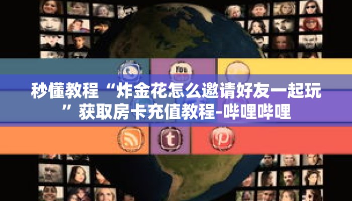 秒懂教程“炸金花怎么邀请好友一起玩”获取房卡充值教程-哔哩哔哩 秒懂教程“炸金花怎么邀请好友一起玩”获取房卡充值教程-哔哩哔哩