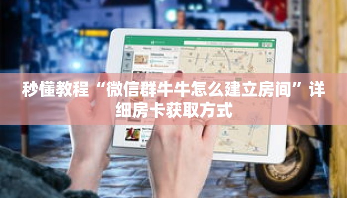 秒懂教程“微信群牛牛怎么建立房间”详细房卡获取方式 秒懂教程“微信群牛牛怎么建立房间”详细房卡获取方式