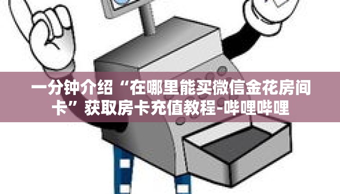 一分钟介绍“在哪里能买微信金花房间卡”获取房卡充值教程-哔哩哔哩