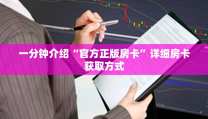 一分钟介绍“官方正版房卡”详细房卡获取方式 一分钟介绍“官方正版房卡”详细房卡获取方式