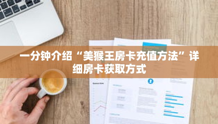 一分钟介绍“美猴王房卡充值方法”详细房卡获取方式 一分钟介绍“美猴王房卡充值方法”详细房卡获取方式