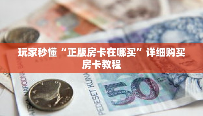 玩家秒懂“正版房卡在哪买”详细购买房卡教程