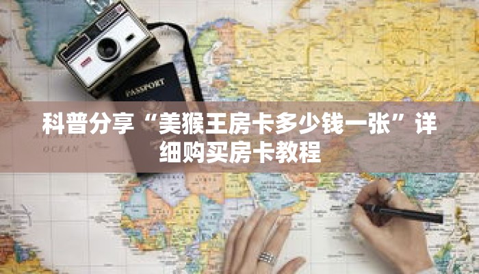 科普分享“美猴王房卡多少钱一张”详细购买房卡教程