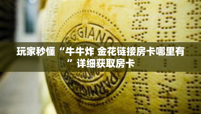 玩家秒懂“牛牛炸 金花链接房卡哪里有”详细获取房卡 玩家秒懂“牛牛炸 金花链接房卡哪里有”详细获取房卡