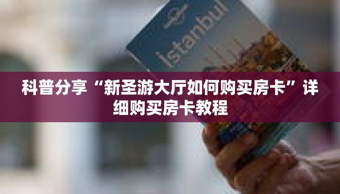 科普分享“新圣游大厅如何购买房卡”详细购买房卡教程 科普分享“新圣游大厅如何购买房卡”详细购买房卡教程