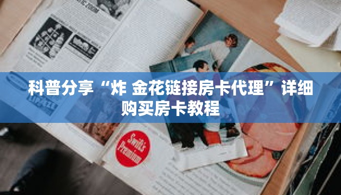 科普分享“炸 金花链接房卡代理”详细购买房卡教程