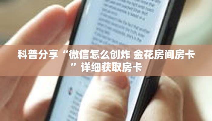 科普分享“微信怎么创炸 金花房间房卡”详细获取房卡 科普分享“微信怎么创炸 金花房间房卡”详细获取房卡