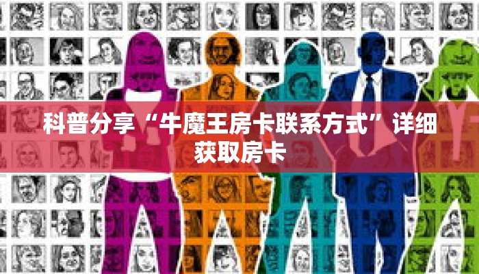 科普分享“牛魔王房卡联系方式”详细获取房卡 科普分享“牛魔王房卡联系方式”详细获取房卡