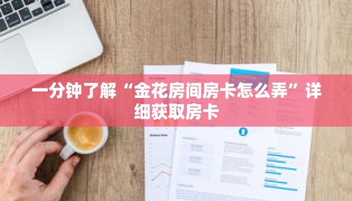 一分钟了解“金花房间房卡怎么弄”详细获取房卡 一分钟了解“金花房间房卡怎么弄”详细获取房卡