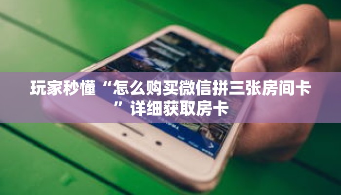 玩家秒懂“怎么购买微信拼三张房间卡”详细获取房卡