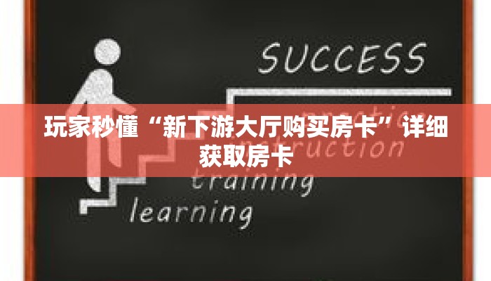 玩家秒懂“新下游大厅购买房卡”详细获取房卡 玩家秒懂“新下游大厅购买房卡”详细获取房卡