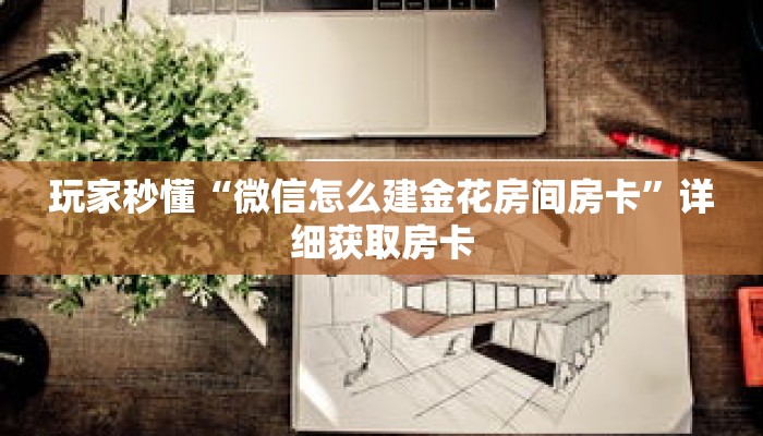 玩家秒懂“微信怎么建金花房间房卡”详细获取房卡 玩家秒懂“微信怎么建金花房间房卡”详细获取房卡