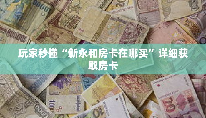 玩家秒懂“新永和房卡在哪买”详细获取房卡