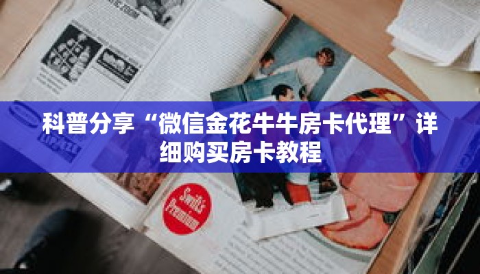 科普分享“微信金花牛牛房卡代理”详细购买房卡教程