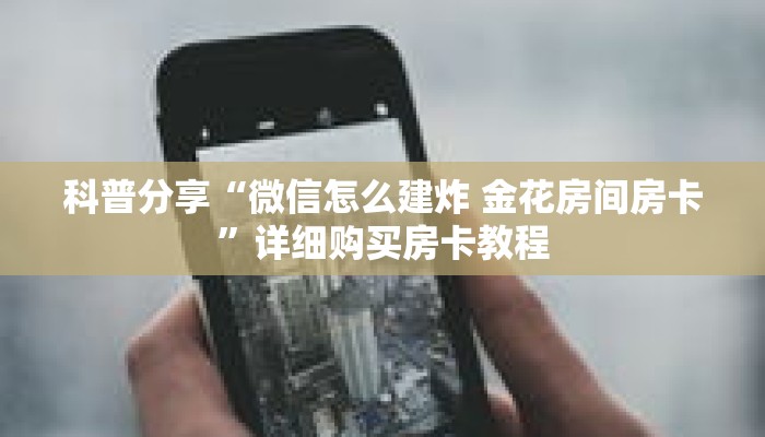科普分享“微信怎么建炸 金花房间房卡”详细购买房卡教程 科普分享“微信怎么建炸 金花房间房卡”详细购买房卡教程