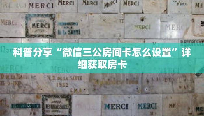 科普分享“微信三公房间卡怎么设置”详细获取房卡