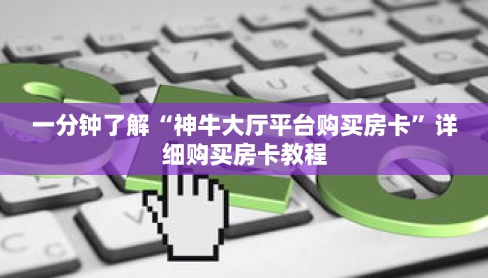 一分钟了解“神牛大厅平台购买房卡”详细购买房卡教程 一分钟了解“神牛大厅平台购买房卡”详细购买房卡教程