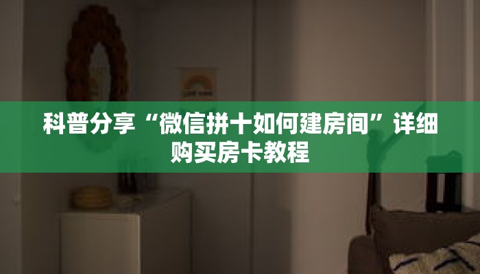 科普分享“微信拼十如何建房间”详细购买房卡教程 科普分享“微信拼十如何建房间”详细购买房卡教程
