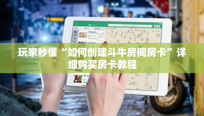 玩家秒懂“如何创建斗牛房间房卡”详细购买房卡教程