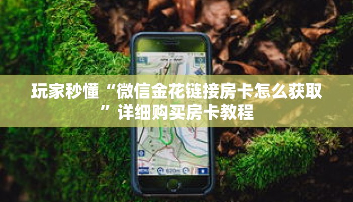 玩家秒懂“微信金花链接房卡怎么获取”详细购买房卡教程 玩家秒懂“微信金花链接房卡怎么获取”详细购买房卡教程