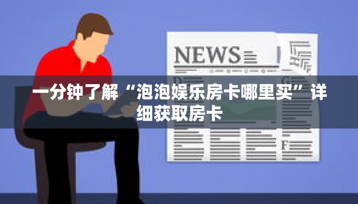 一分钟了解“泡泡娱乐房卡哪里买”详细获取房卡 一分钟了解“泡泡娱乐房卡哪里买”详细获取房卡