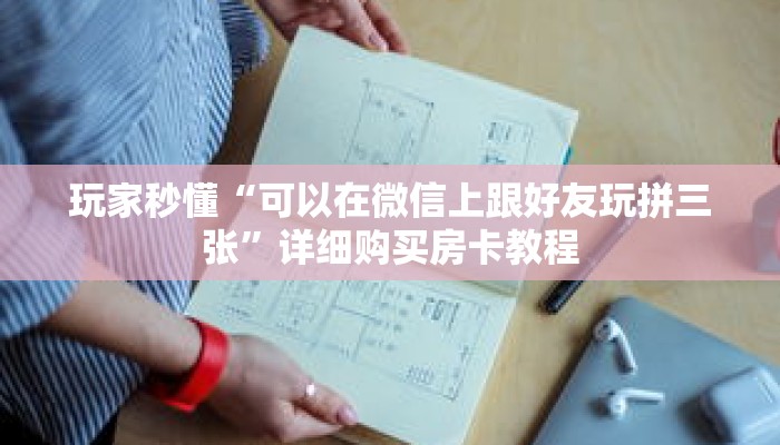 玩家秒懂“可以在微信上跟好友玩拼三张”详细购买房卡教程 玩家秒懂“可以在微信上跟好友玩拼三张”详细购买房卡教程