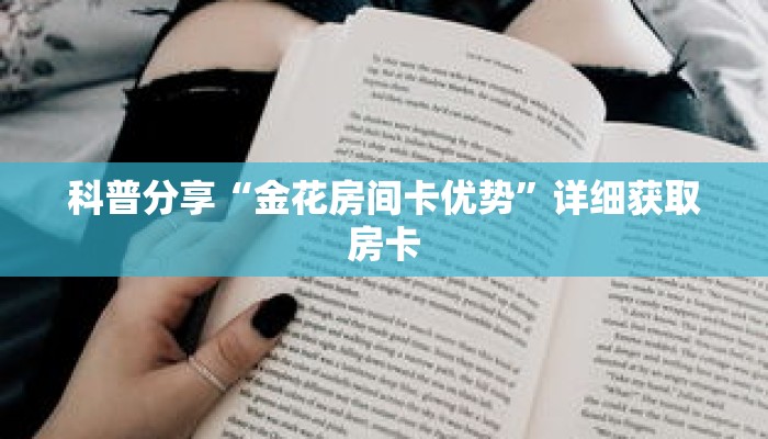 科普分享“金花房间卡优势”详细获取房卡 科普分享“金花房间卡优势”详细获取房卡