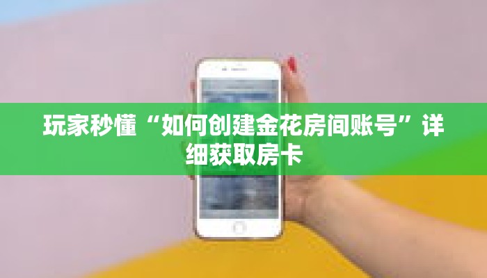 玩家秒懂“如何创建金花房间账号”详细获取房卡 玩家秒懂“如何创建金花房间账号”详细获取房卡