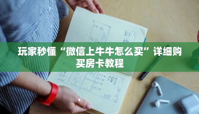 玩家秒懂“微信上牛牛怎么买”详细购买房卡教程 玩家秒懂“微信上牛牛怎么买”详细购买房卡教程