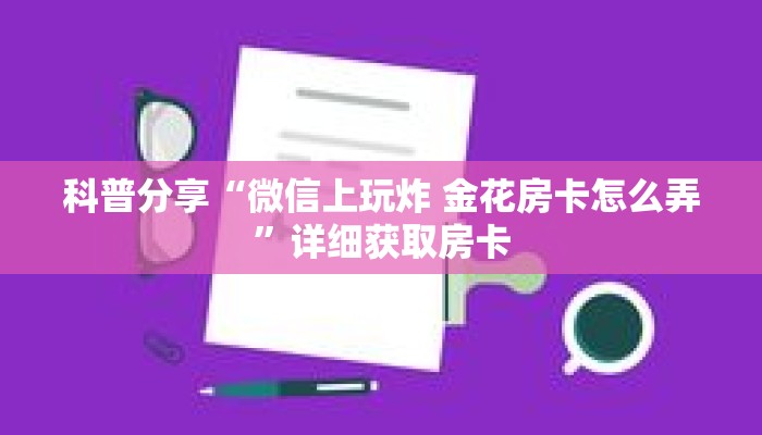 科普分享“微信上玩炸 金花房卡怎么弄”详细获取房卡
