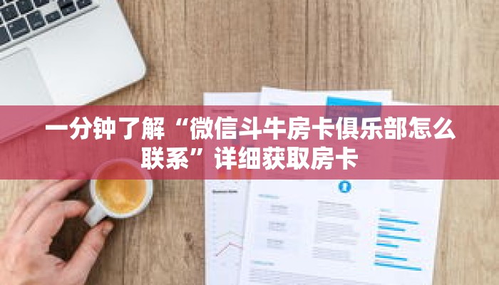 一分钟了解“微信斗牛房卡俱乐部怎么联系”详细获取房卡