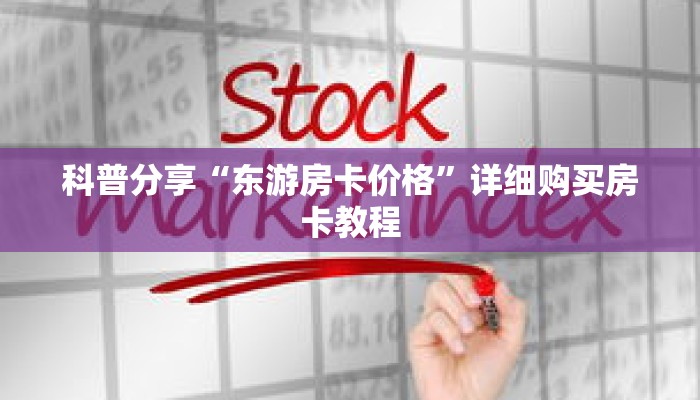 科普分享“东游房卡价格”详细购买房卡教程 科普分享“东游房卡价格”详细购买房卡教程